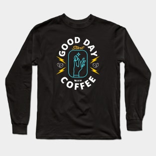 GOOD DAY Start WITH COFFEE Long Sleeve T-Shirt